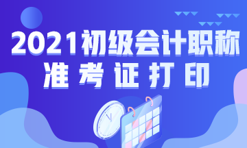 海南2021会计初级职称准考证打印时间